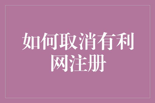 如何取消有利网注册