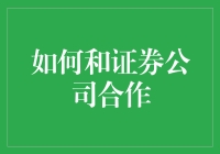 如何与证券公司建立紧密合作：策略与步骤