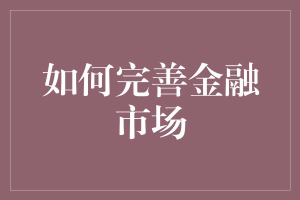 如何完善金融市场