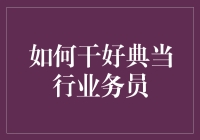 如何成为一名优秀的典当行业务员：从新手到高手的幽默指南