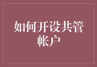 如何开设共管帐户：构建财务共享的新桥梁