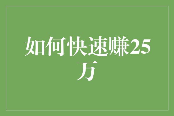 如何快速赚25万