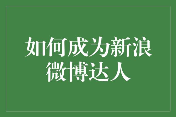 如何成为新浪微博达人