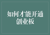 如何开通创业板：操作流程及注意事项全面解析