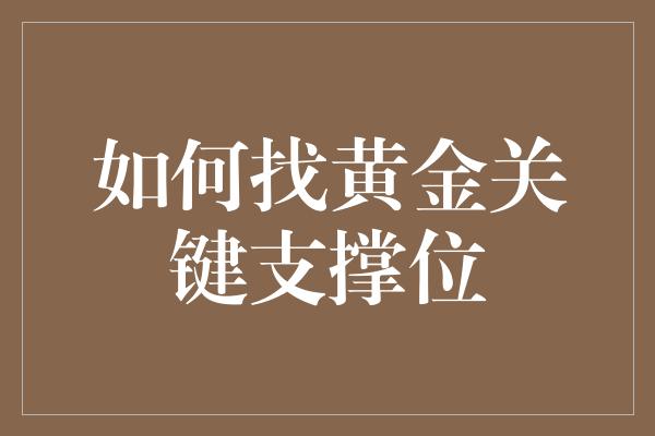 如何找黄金关键支撑位