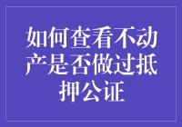 如何查询不动产是否做过抵押公证：警惕潜在风险的策略解析