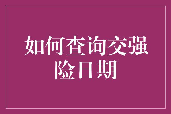 如何查询交强险日期