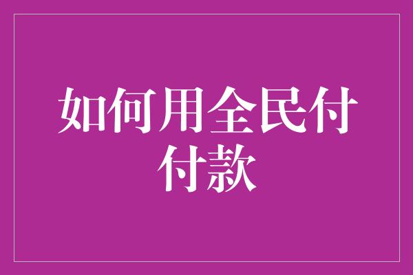 如何用全民付付款