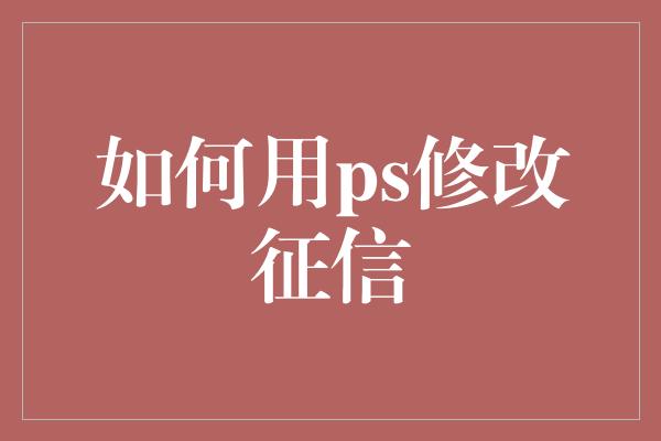 如何用ps修改征信