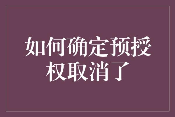 如何确定预授权取消了