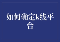 如何确定适合你的k线平台：选择指南与实操指导