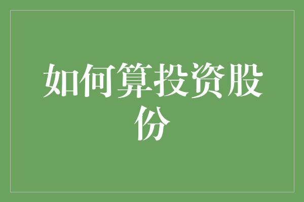 如何算投资股份