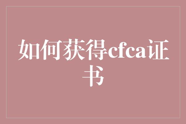 如何获得cfca证书