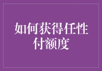 如何科学规划以合理获得任性付额度：策略与技巧