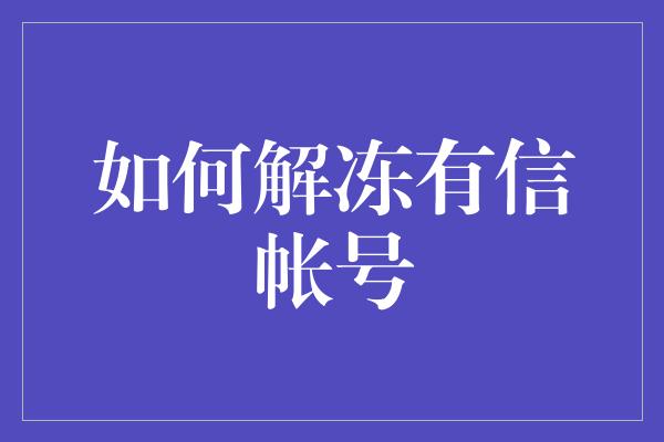 如何解冻有信帐号