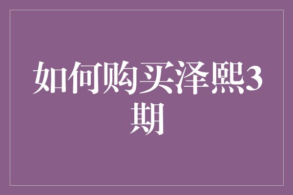 如何购买泽熙3期