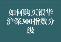 如何购买银华沪深300指数分级基金：深入解析与实战指南