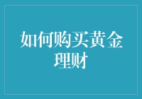 如何购买黄金理财：策略和技巧详析