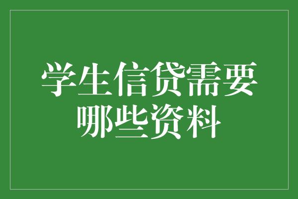 学生信贷需要哪些资料