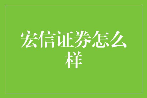 宏信证券怎么样