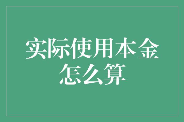 实际使用本金怎么算