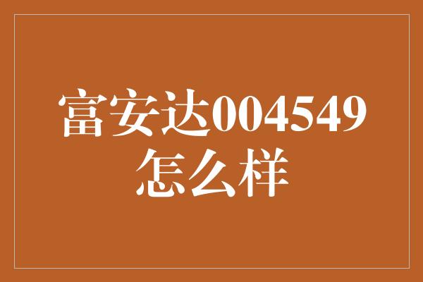 富安达004549怎么样