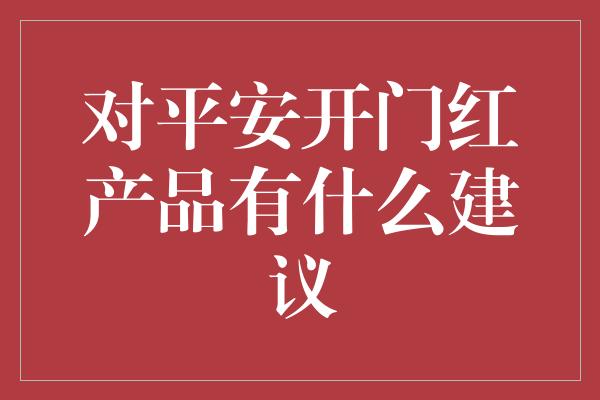 对平安开门红产品有什么建议