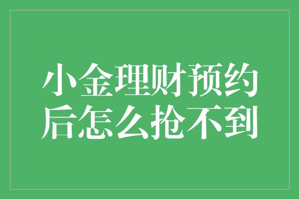 小金理财预约后怎么抢不到