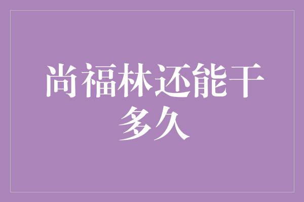 尚福林还能干多久