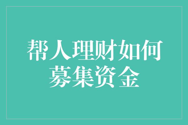 帮人理财如何募集资金