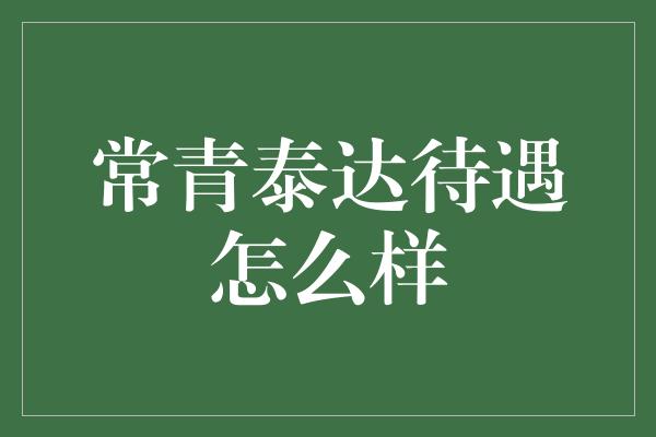 常青泰达待遇怎么样