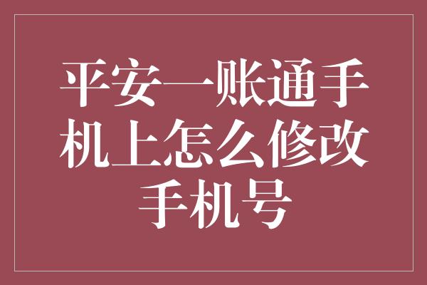 平安一账通手机上怎么修改手机号