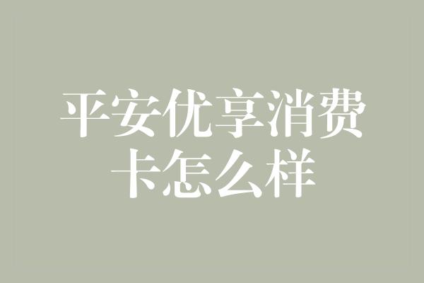 平安优享消费卡怎么样