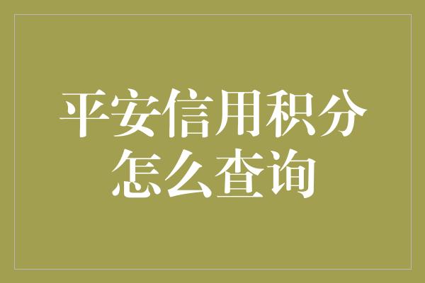 平安信用积分怎么查询