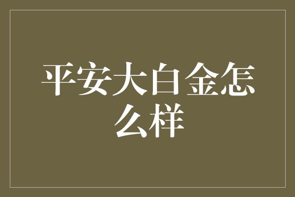 平安大白金怎么样