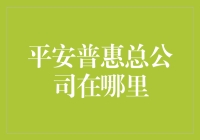 平安普惠总公司到底在哪里？咱们一起去探索！