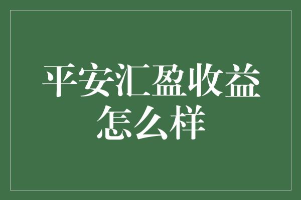 平安汇盈收益怎么样