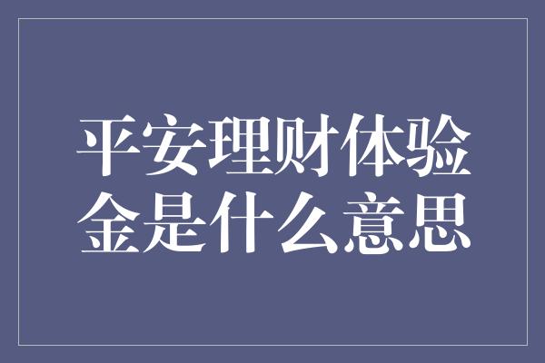 平安理财体验金是什么意思