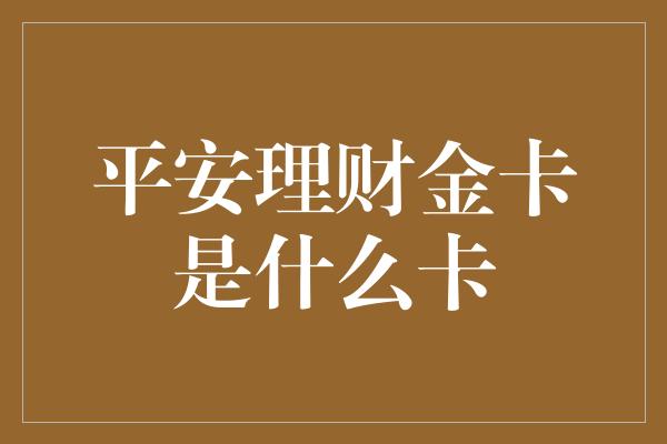 平安理财金卡是什么卡