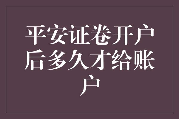 平安证卷开户后多久才给账户