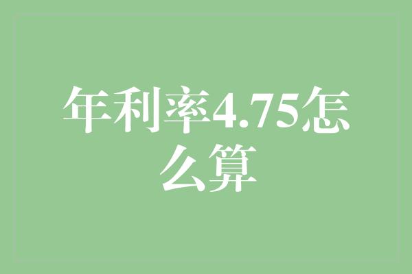 年利率4.75怎么算