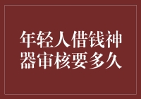 年轻人借钱神器审核要多久？3步解锁高效借贷流程