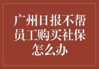 广州日报不帮员工购买社保：挑战与应对策略