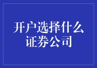 全面分析：选择证券公司开户的考量因素与策略