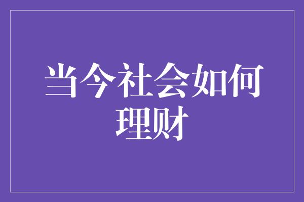 当今社会如何理财