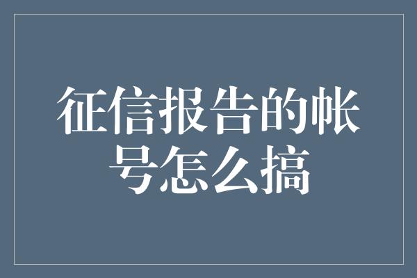 征信报告的帐号怎么搞