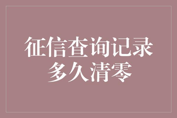 征信查询记录多久清零