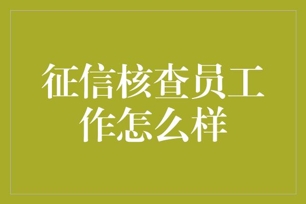 征信核查员工作怎么样