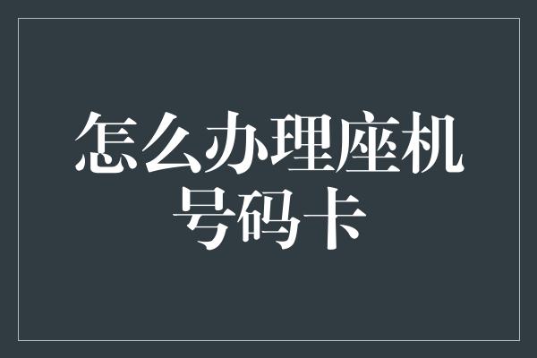 怎么办理座机号码卡