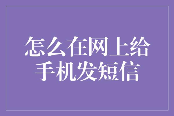 怎么在网上给手机发短信